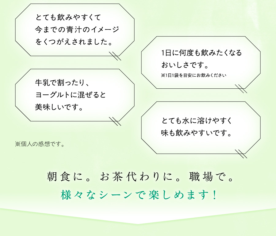朝食に。お茶代わりに。職場で。様々なシーンで楽しめます！