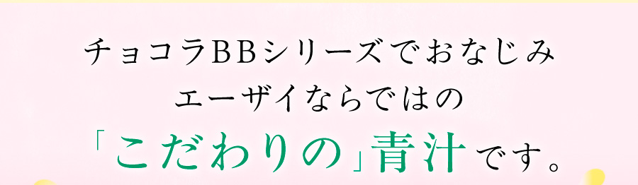 チョコラBBシリーズでおなじみエーザイならではの「こだわりの」青汁です。