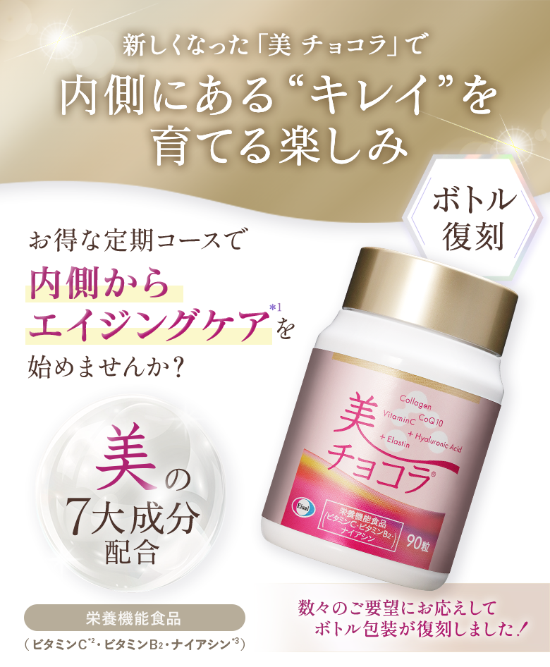 新しくなった「美 チョコラ」で内側にあるキレイを育てる楽しみ。お得な定期コースで内側からエイジングケアを始めませんか？美の7大成分配合。栄養機能食品（ビタミンC※1・ビタミンB2・ナイアシン※3）。ボトル復刻。数々のご要望にお応えしてボトル包装が復刻しました。