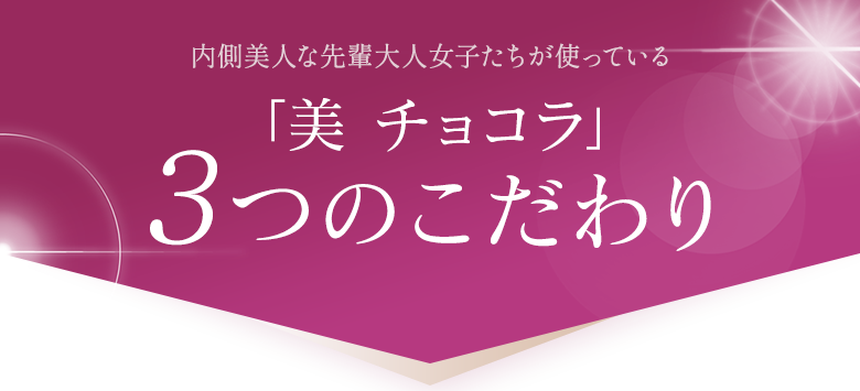 内側美人な先輩大人女子たちが使っている「美 チョコラ」3つのこだわり