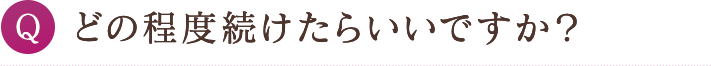どの程度続けたらいいですか？