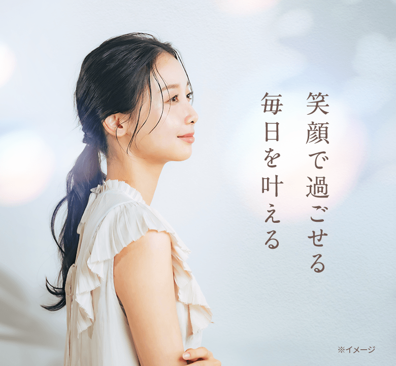 笑顔で過ごせる毎日を叶える 