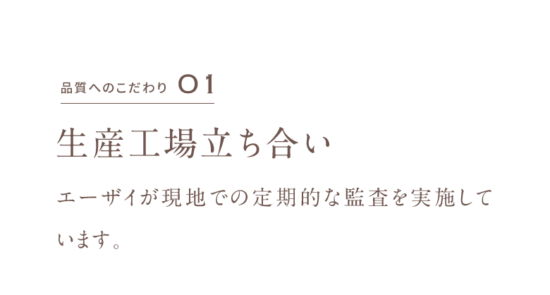 品質へのこだわり01 生産工場立ち合い エーザイが現地での定期的な監査を実施しています。