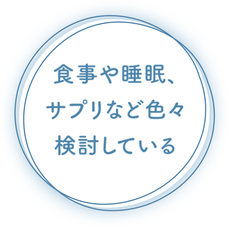 食事や睡眠、サプリなど色々検討している