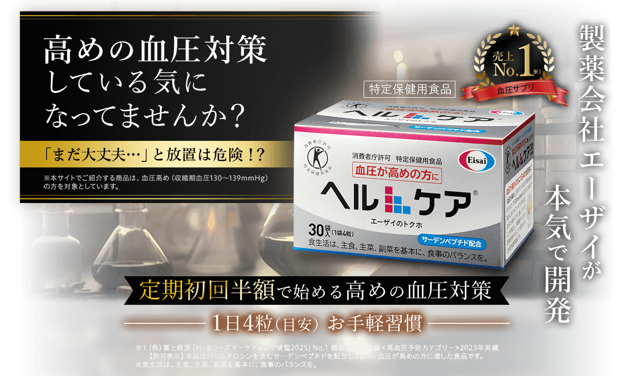 高めの血圧対策 している気になっていませんか？ 「まだ大丈夫…」と放置は危険！？ 製薬会社エーザイが本気で開発 特定保険用食品 ヘルケア