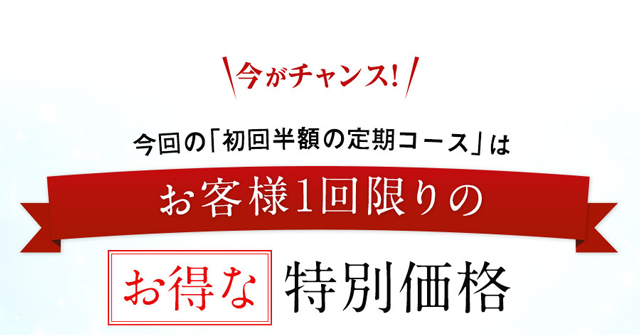 今がチャンス！　今回の「初回半額の定期コース」はこのページをご覧いただいた方限定の特別企画