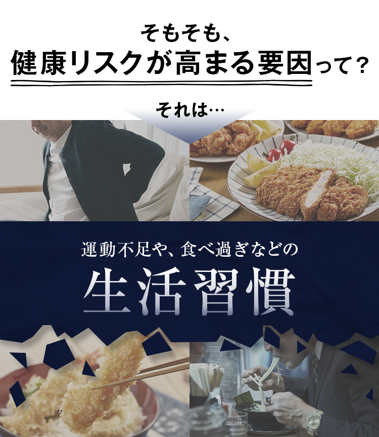 そもそも、健康リスクが高まる要因って？それは…運動不足や、食べ過ぎなどの生活習慣